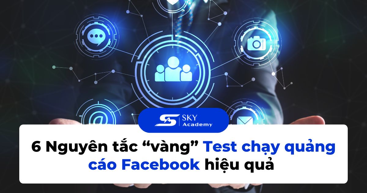 6 Nguyên tắc “vàng” Test chạy quảng cáo Facebook hiệu quả