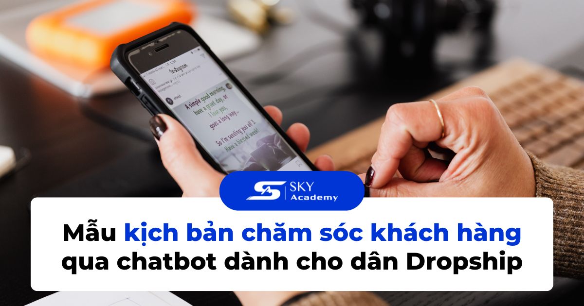 Mẫu kịch bản chăm sóc khách hàng qua chatbot dành cho dân Dropship